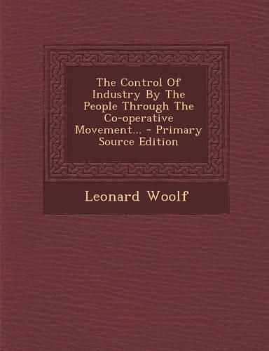 Cover image for The Control of Industry by the People Through the Co-Operative Movement... - Primary Source Edition