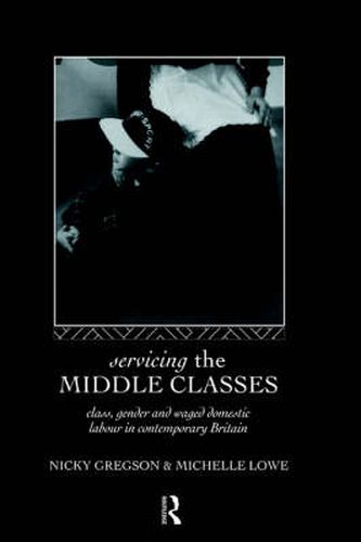 Cover image for Servicing the Middle Classes: Class, Gender and Waged Domestic Work in Contemporary Britain