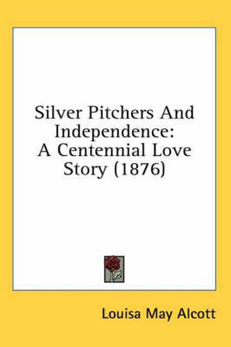 Cover image for Silver Pitchers and Independence: A Centennial Love Story (1876)