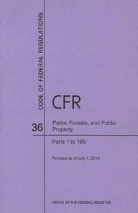 Cover image for Code of Federal Regulations Title 36, Parks, Forests and Public Property, Parts 1-199, 2014