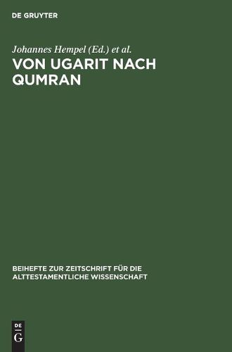 Von Ugarit Nach Qumran: Beitrage Zur Alttestamentlichen Und Altorientalischen Forschung. Otto Eissfeldt Zum 1. September 1957 Dargebracht Von Freunden Und Schulern