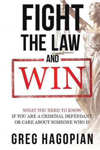 Cover image for Fight The Law and Win: What you need to know if you are a criminal defendant or care about someone who is.