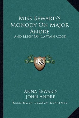 Miss Seward's Monody on Major Andre: And Elegy on Captain Cook: Also Mr. Pratt's Sympathy, a Poem (1817)