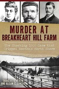 Cover image for Murder at Breakheart Hill Farm: The Shocking 1900 Case That Gripped Boston's North Shore