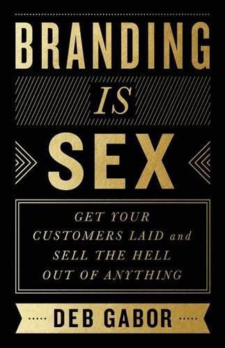 Cover image for Branding Is Sex: Get Your Customers Laid and Sell the Hell Out of Anything