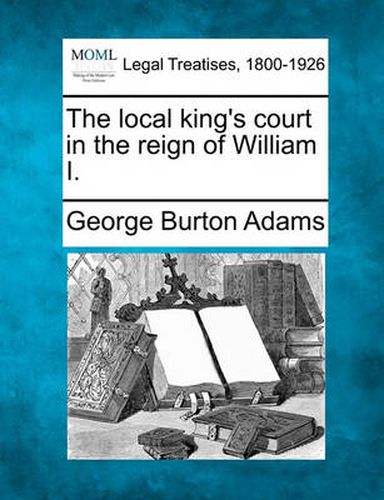 The Local King's Court in the Reign of William I.