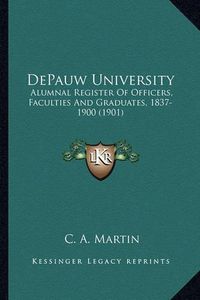 Cover image for Depauw University: Alumnal Register of Officers, Faculties and Graduates, 1837-1900 (1901)