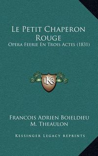 Cover image for Le Petit Chaperon Rouge: Opera Feerie En Trois Actes (1831)