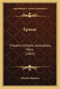 Cover image for Epaves: Theatre, Histoire, Anecdotes, Mots (1865)