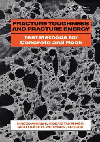 Cover image for Fracture Toughness and Fracture Energy: Test Methods for Concrete and Rock: Proceedings of the international workshop, Sendai, 12-14 October 1988