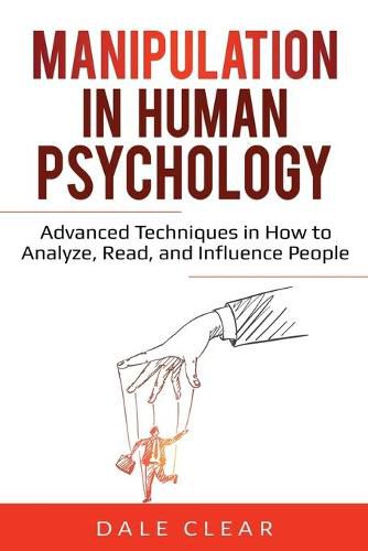 Cover image for Manipulation in Human Psychology: Advanced Techniques in How to Analyze, Read, and Influence People