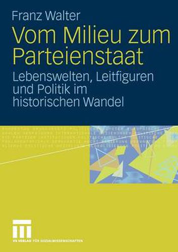 Vom Milieu Zum Parteienstaat: Lebenswelten, Leitfiguren Und Politik Im Historischen Wandel