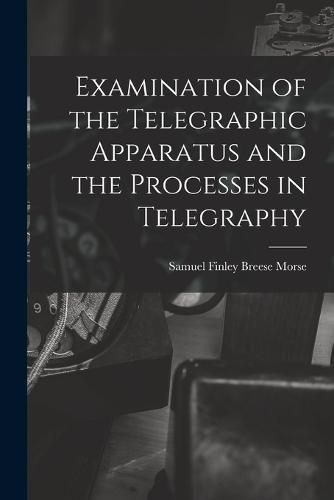 Examination of the Telegraphic Apparatus and the Processes in Telegraphy