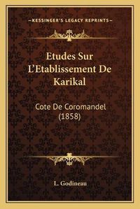 Cover image for Etudes Sur L'Etablissement de Karikal: Cote de Coromandel (1858)