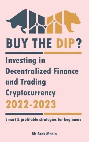 Cover image for Buy the Dip?: Investing in Decentralized Finance and Trading Cryptocurrency, 2022-2023 - Bull or bear? (Smart & profitable strategies for beginners)