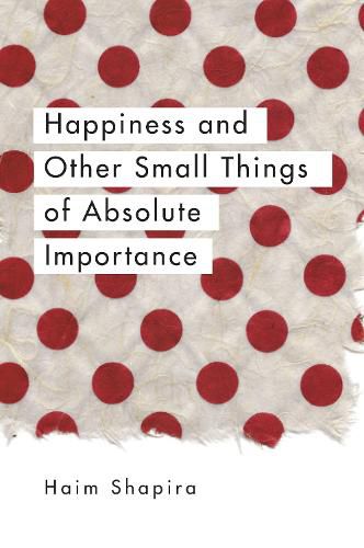 Happiness and Other Small Things of Absolute Importance