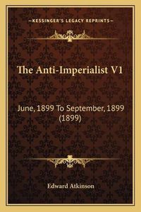 Cover image for The Anti-Imperialist V1: June, 1899 to September, 1899 (1899)