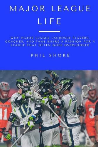 Cover image for Major League Life: Why Major League Lacrosse Players, Coaches, and Fans Share a Passion for a League that Often Goes Overlooked