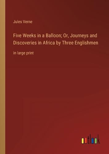 Cover image for Five Weeks in a Balloon; Or, Journeys and Discoveries in Africa by Three Englishmen