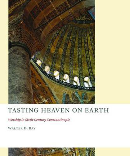 Cover image for Tasting Heaven on Earth: Worship in Sixth-Century Constantinople