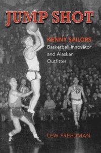 Cover image for Jump Shot: Kenny Sailors: Basketball Innovator and Alaskan Outfitter