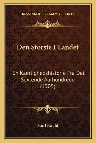 Den Storste I Landet: En Kaerlighedshistorie Fra Det Sextende Aarhundrede (1905)