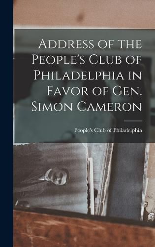 Cover image for Address of the People's Club of Philadelphia in Favor of Gen. Simon Cameron