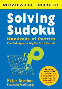 Cover image for Puzzlewright Guide to Solving Sudoku: Hundreds of Puzzles Plus Techniques to Help You Crack Them All