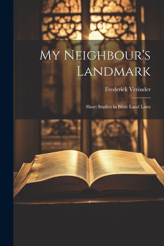 Cover image for My Neighbour's Landmark; Short Studies in Bible Land Laws