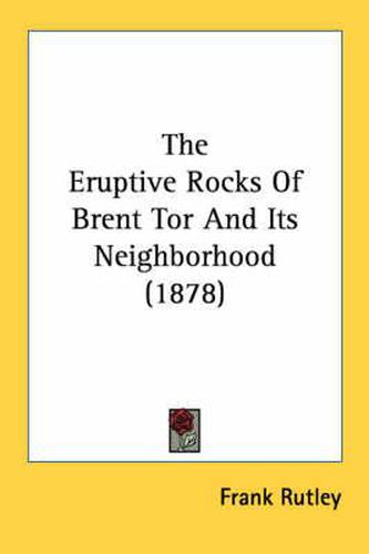 Cover image for The Eruptive Rocks of Brent Tor and Its Neighborhood (1878)