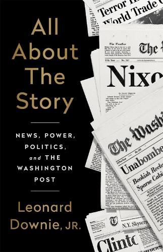 Cover image for All About the Story: News, Power, Politics, and the Washington Post