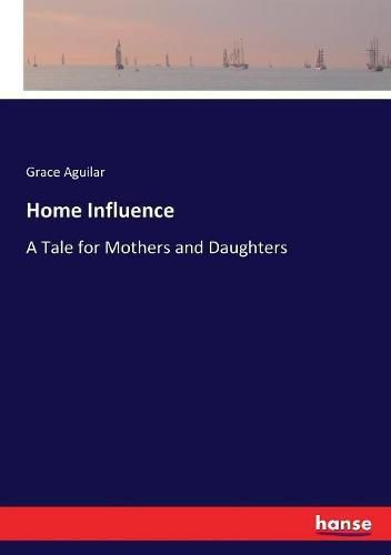 Cover image for Home Influence: A Tale for Mothers and Daughters