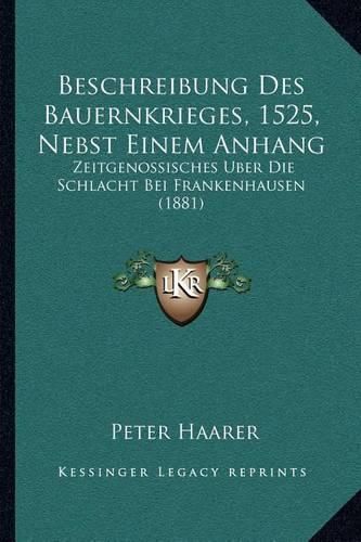 Cover image for Beschreibung Des Bauernkrieges, 1525, Nebst Einem Anhang: Zeitgenossisches Uber Die Schlacht Bei Frankenhausen (1881)