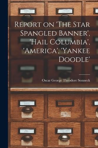 Report on 'The Star Spangled Banner', 'Hail Columbia', 'America', 'Yankee Doodle'