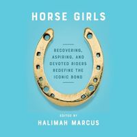 Cover image for Horse Girls: Recovering, Aspiring, and Devoted Riders Redefine the Iconic Bond