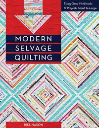 Cover image for Modern Selvage Quilting: Easy-Sew Methods, 17 Projects Small to Large