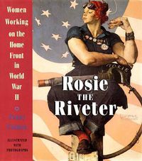 Cover image for Rosie the Riveter: Women Working on the Home Front in World War II