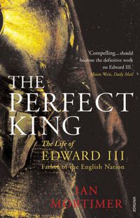 Cover image for The Perfect King: The Life of Edward III, Father of the English Nation