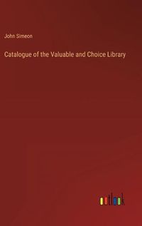 Cover image for Catalogue of the Valuable and Choice Library