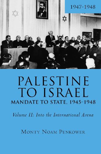 Cover image for Palestine to Israel: Mandate to State, 1945-1948 (Volume II): Into the International Arena, 1947-1948