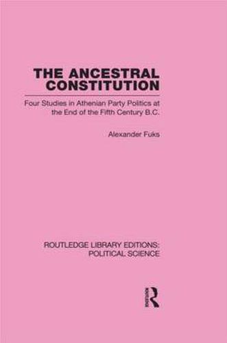 Cover image for The Ancestral Constitution: Four Studies in Athenian Party Politics at the End of the Fifth Century B.C.