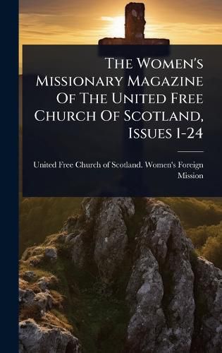 Cover image for The Women's Missionary Magazine Of The United Free Church Of Scotland, Issues 1-24