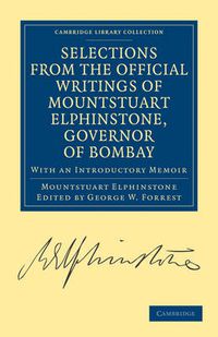 Cover image for Selections from the Minutes and Other Official Writings of the Honourable Mountstuart Elphinstone, Governor of Bombay: With an Introductory Memoir