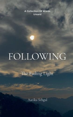 Cover image for Following the Fading Light-A collection of things unsaid