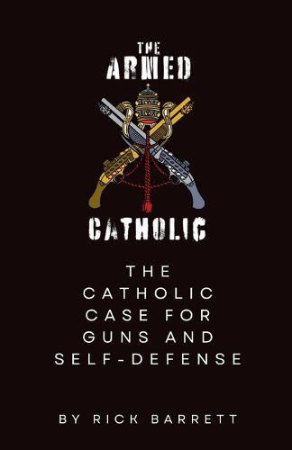 Cover image for The Armed Catholic The Catholic Case for Guns and Self-Defense