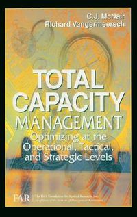 Cover image for Total Capacity Management: Optimizing at the Operational, Tactical, and Strategic Levels