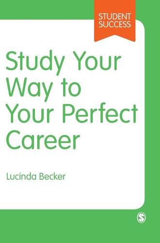 Cover image for Study Your Way to Your Perfect Career: How to Become a Successful Student, Fast, and Then Make it Count