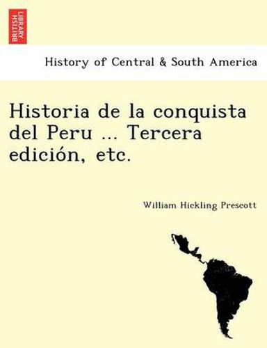 Cover image for Historia de la conquista del Peru ... Tercera edicio&#769;n, etc.