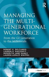 Cover image for Managing the Multi-Generational Workforce: From the GI Generation to the Millennials