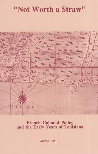 Not Worth a Straw: French Colonial Policy and the Early Years of Louisiana